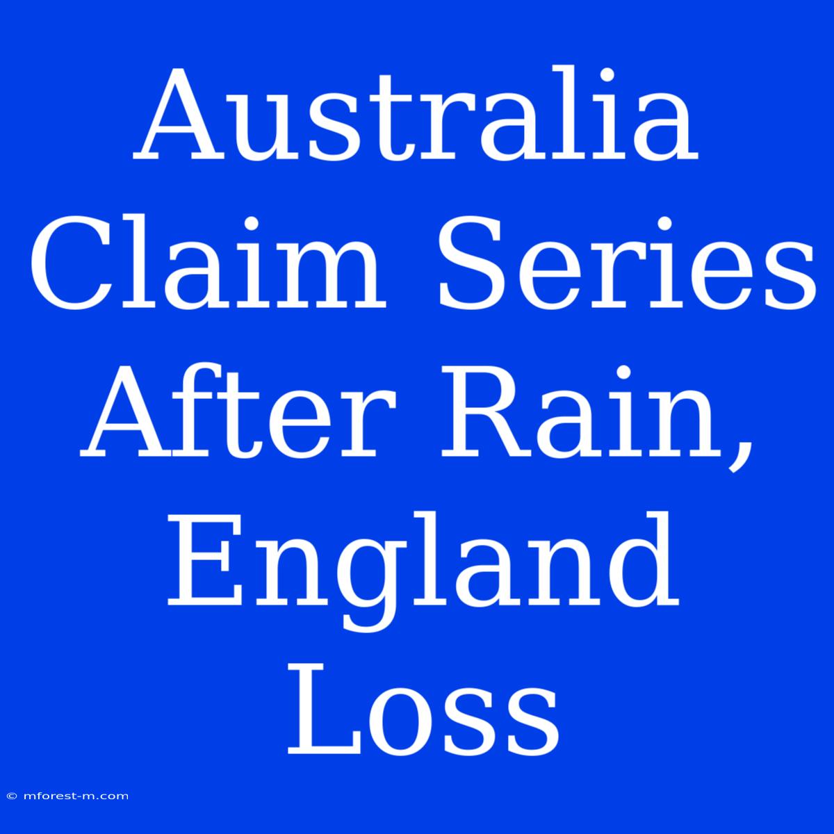 Australia Claim Series After Rain, England Loss