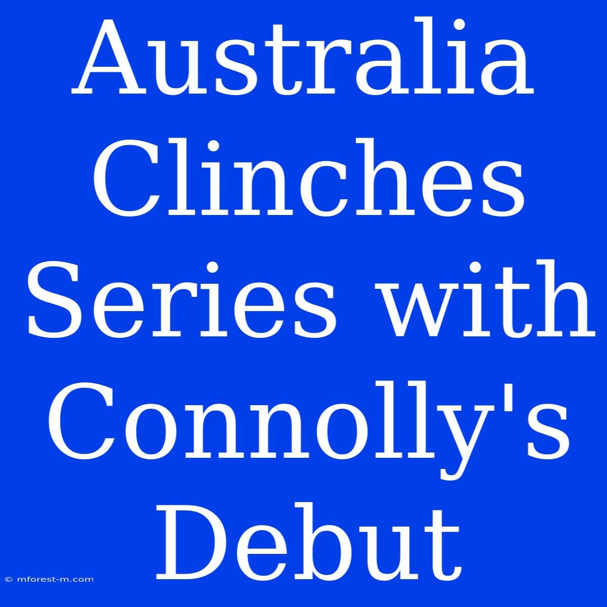 Australia Clinches Series With Connolly's Debut