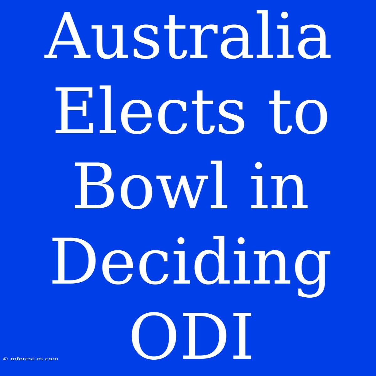 Australia Elects To Bowl In Deciding ODI