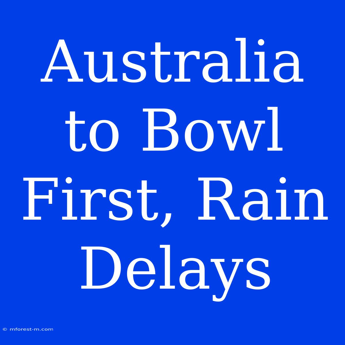 Australia To Bowl First, Rain Delays