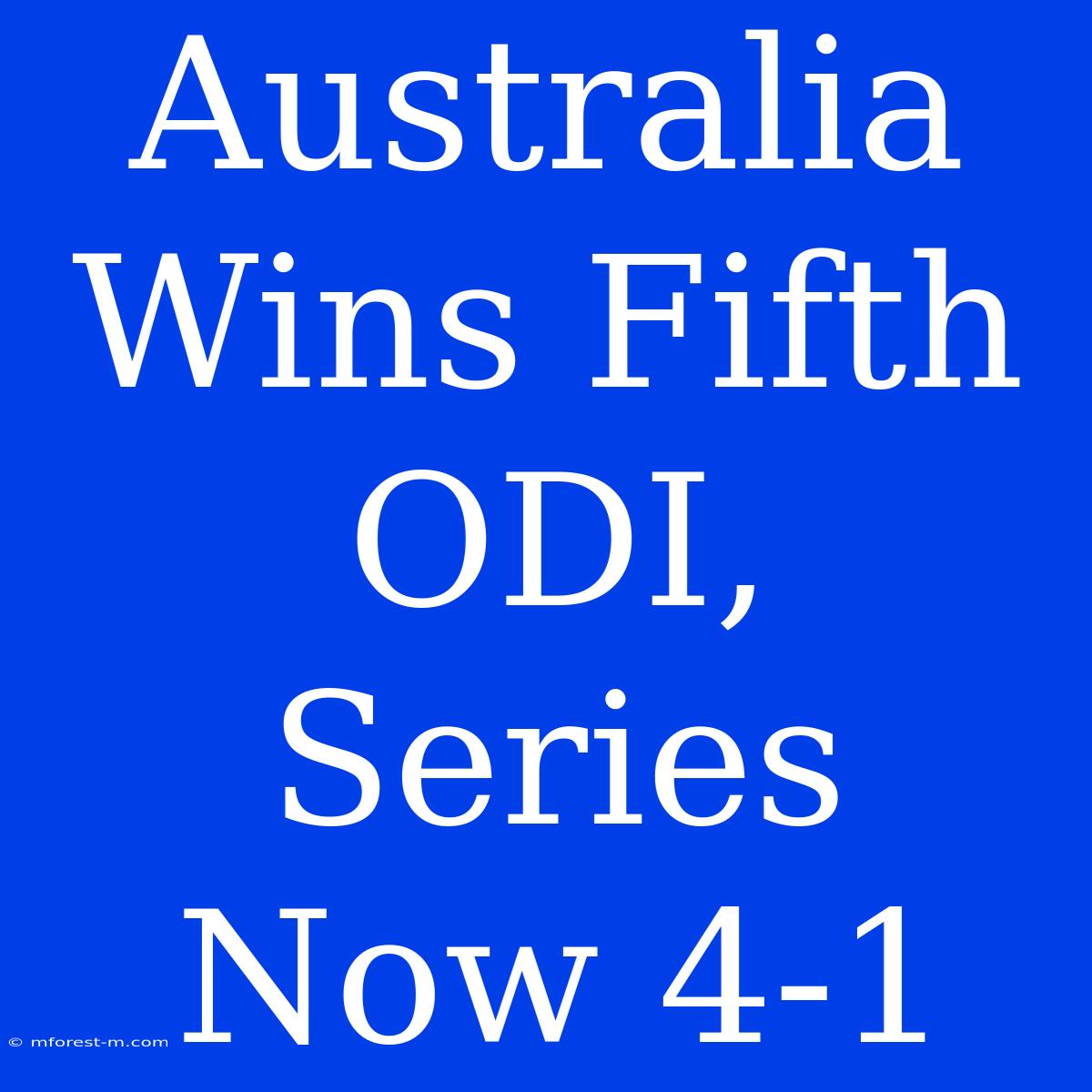 Australia Wins Fifth ODI, Series Now 4-1