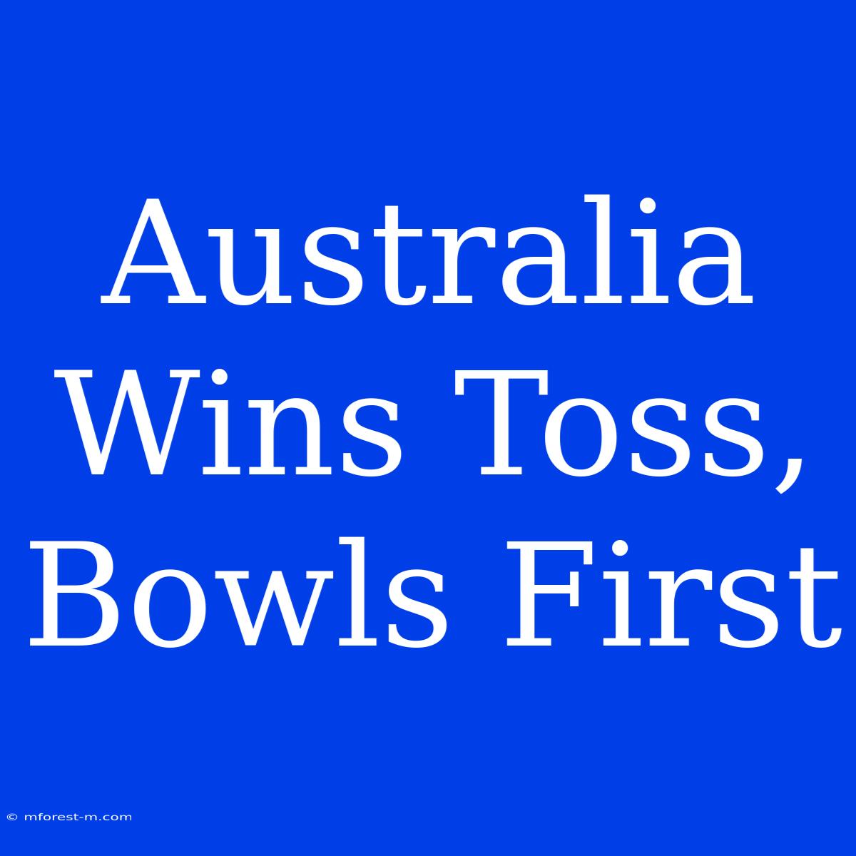 Australia Wins Toss, Bowls First