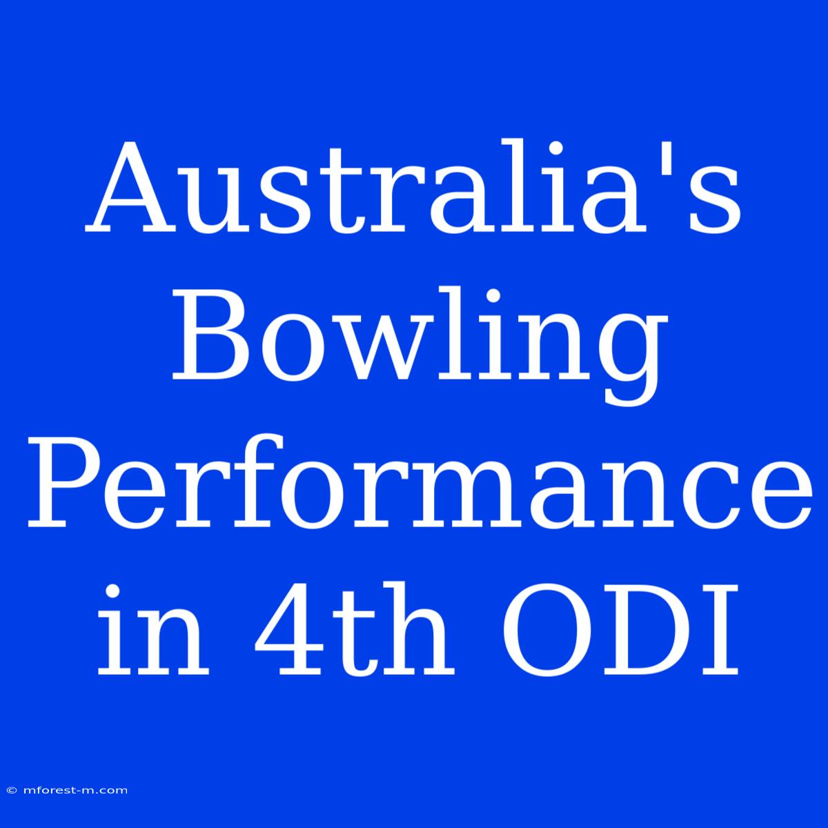 Australia's Bowling Performance In 4th ODI