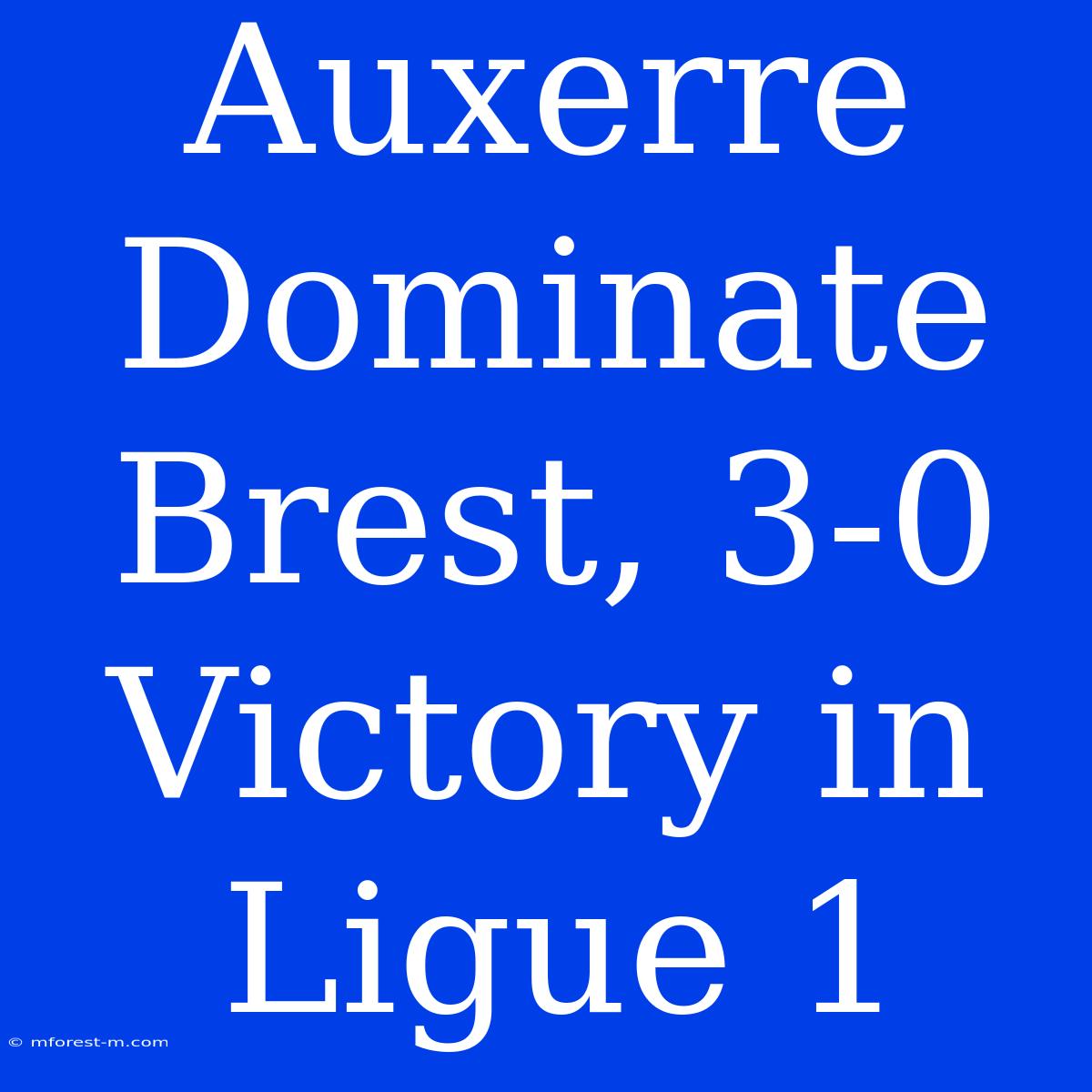 Auxerre Dominate Brest, 3-0 Victory In Ligue 1