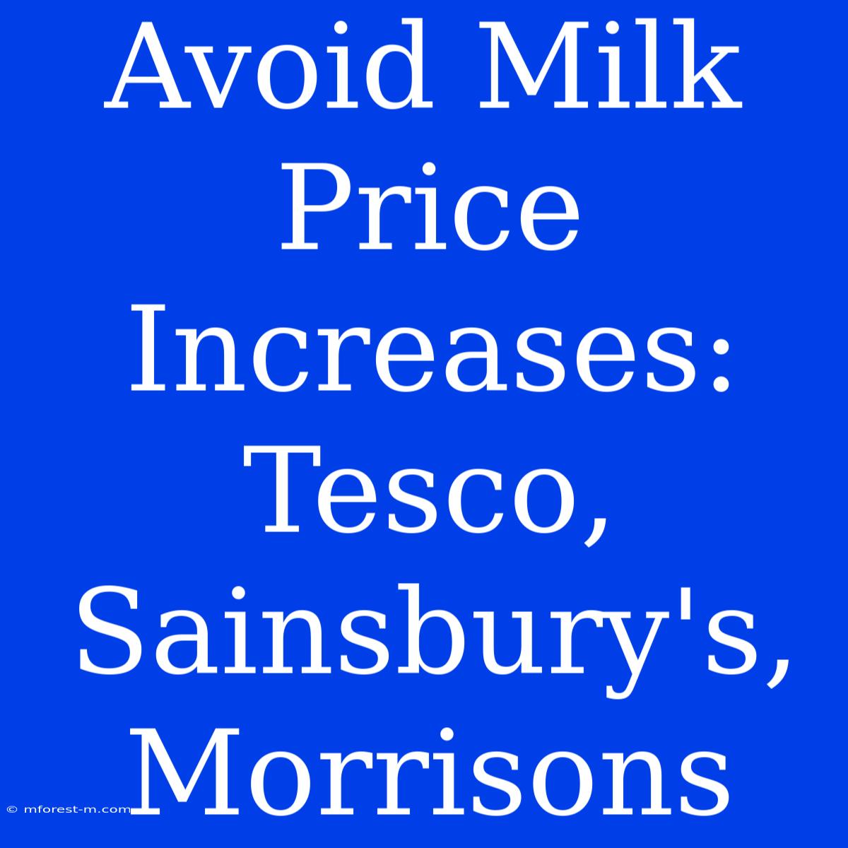 Avoid Milk Price Increases: Tesco, Sainsbury's, Morrisons