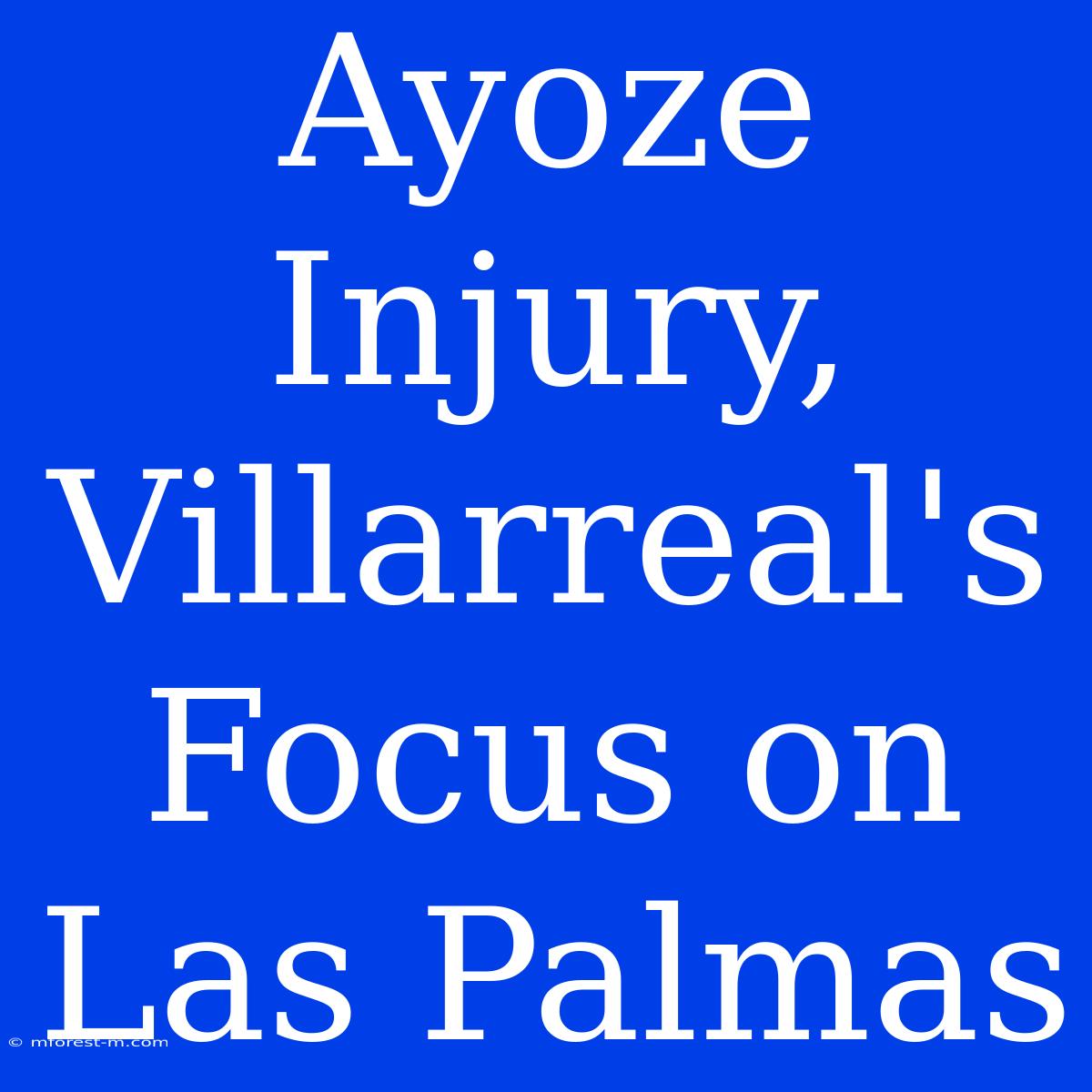 Ayoze Injury, Villarreal's Focus On Las Palmas