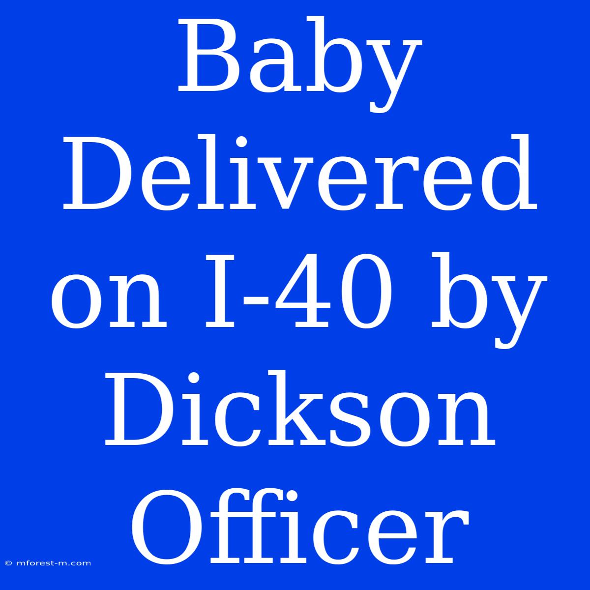 Baby Delivered On I-40 By Dickson Officer