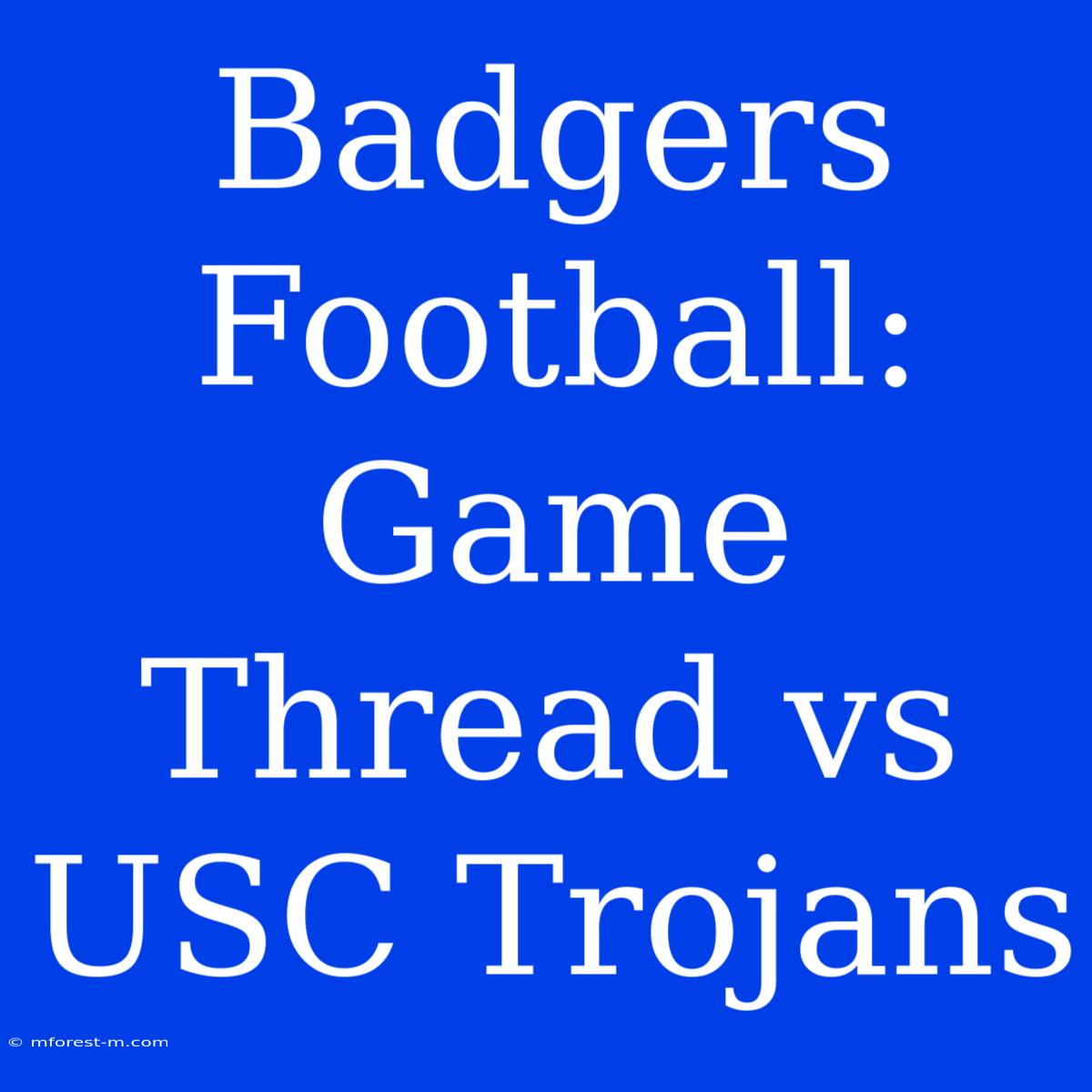 Badgers Football: Game Thread Vs USC Trojans