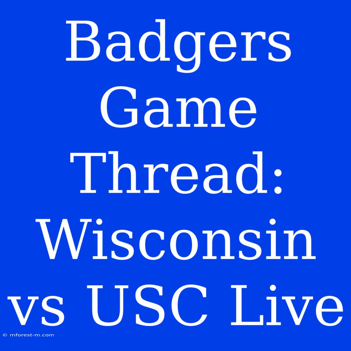 Badgers Game Thread: Wisconsin Vs USC Live