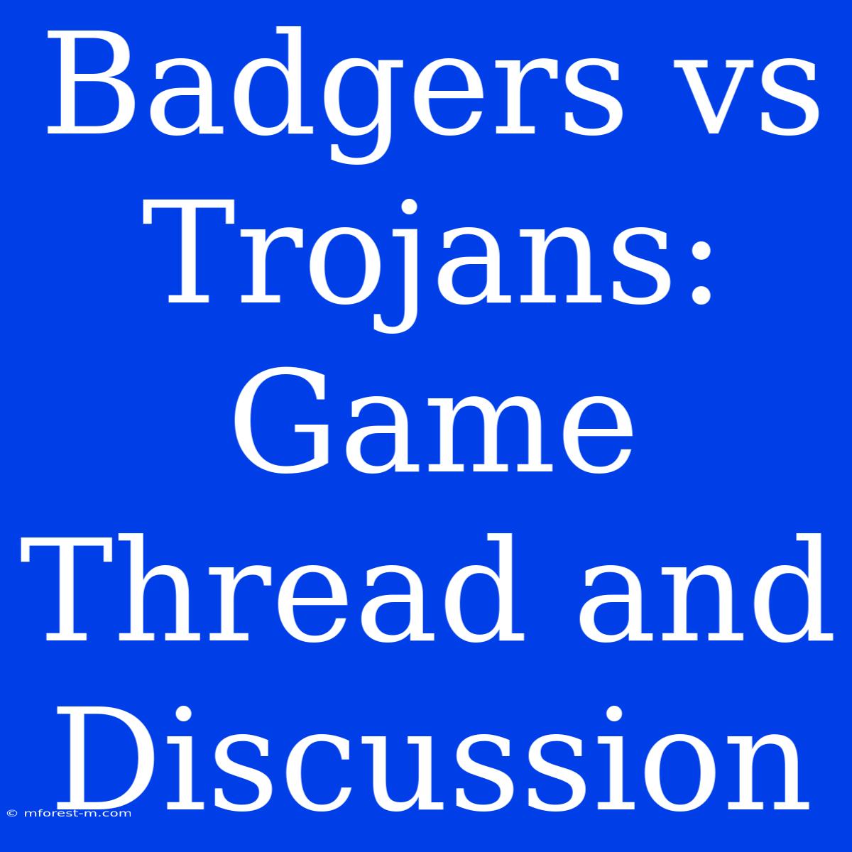 Badgers Vs Trojans: Game Thread And Discussion