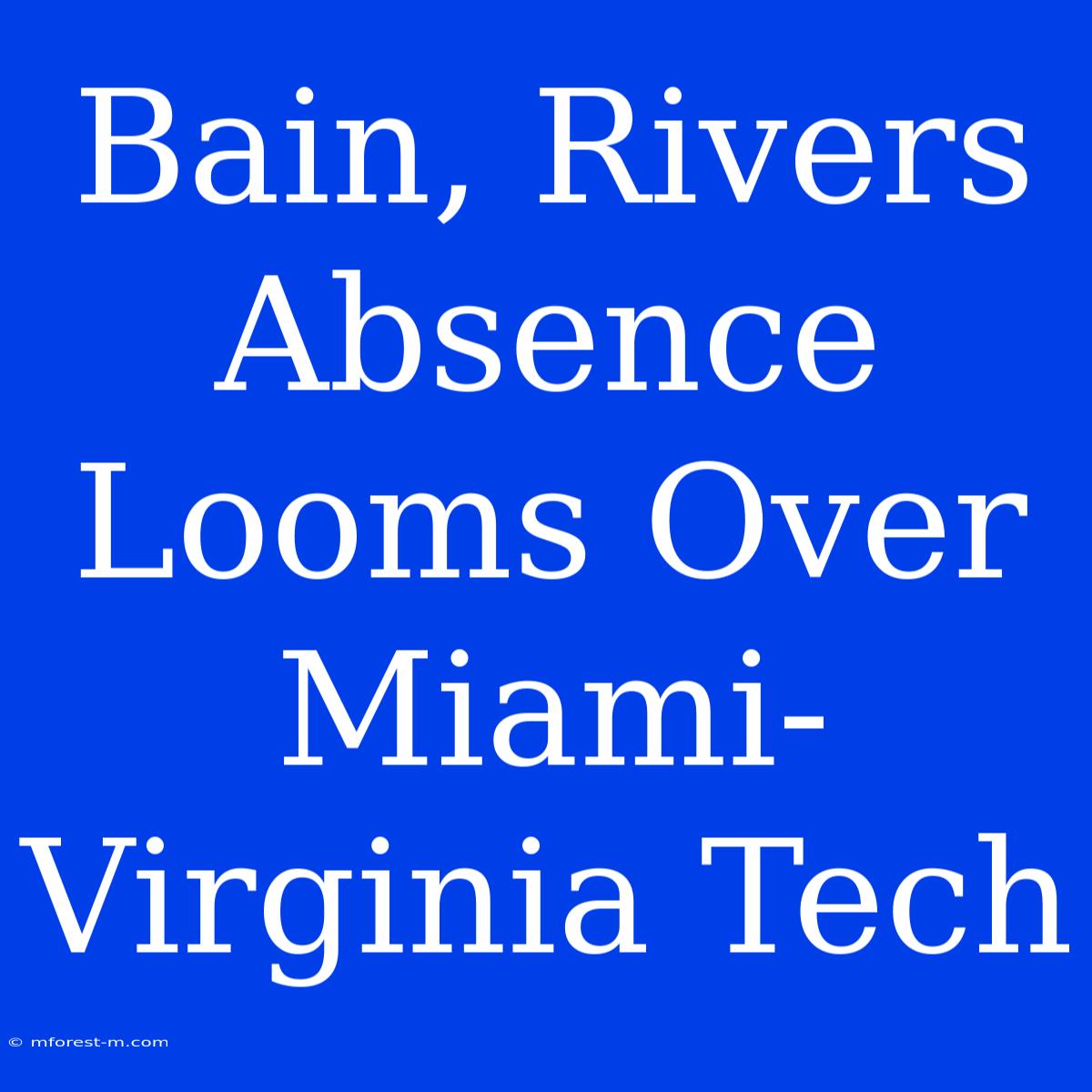 Bain, Rivers Absence Looms Over Miami-Virginia Tech