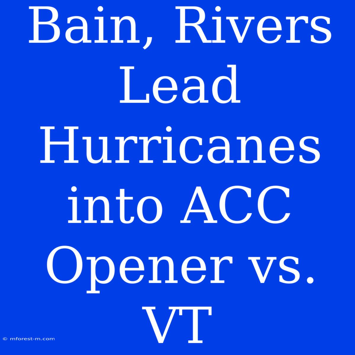 Bain, Rivers Lead Hurricanes Into ACC Opener Vs. VT