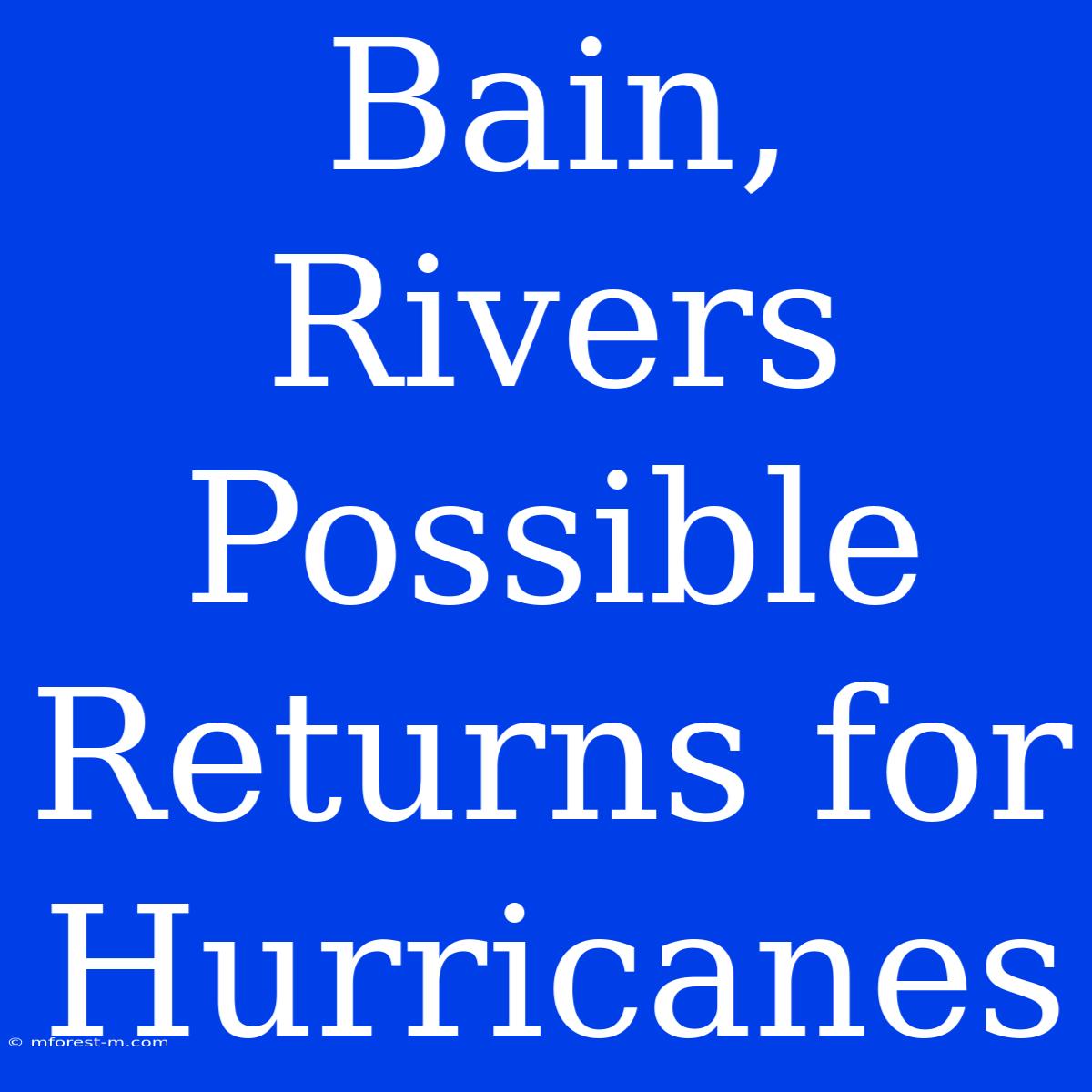 Bain, Rivers Possible Returns For Hurricanes