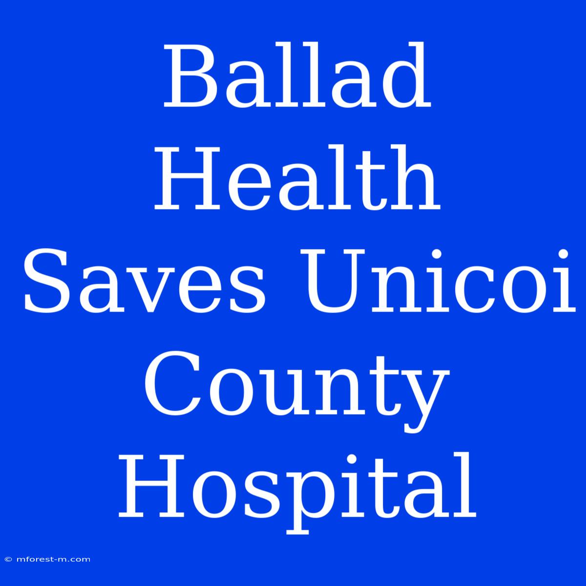 Ballad Health Saves Unicoi County Hospital