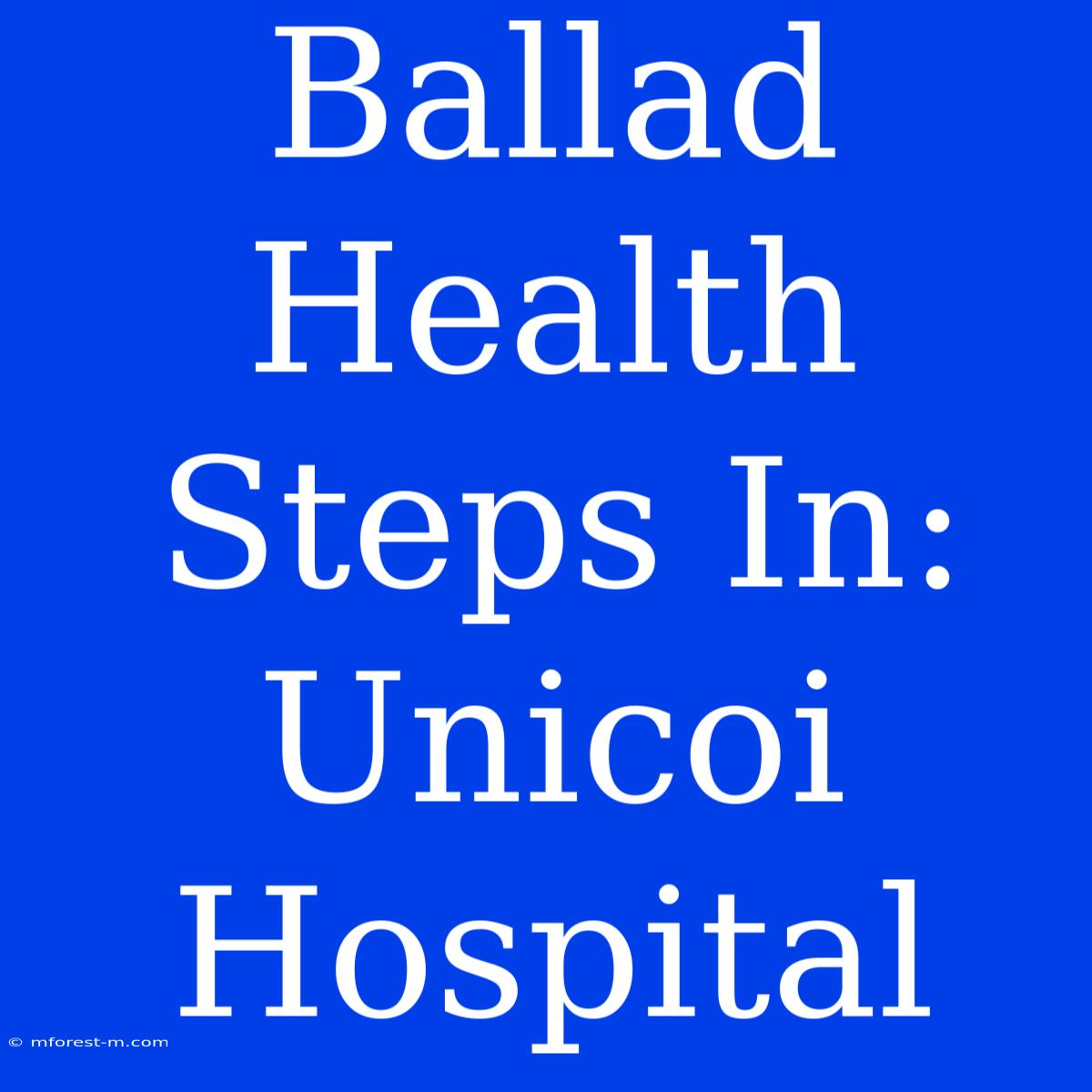 Ballad Health Steps In: Unicoi Hospital