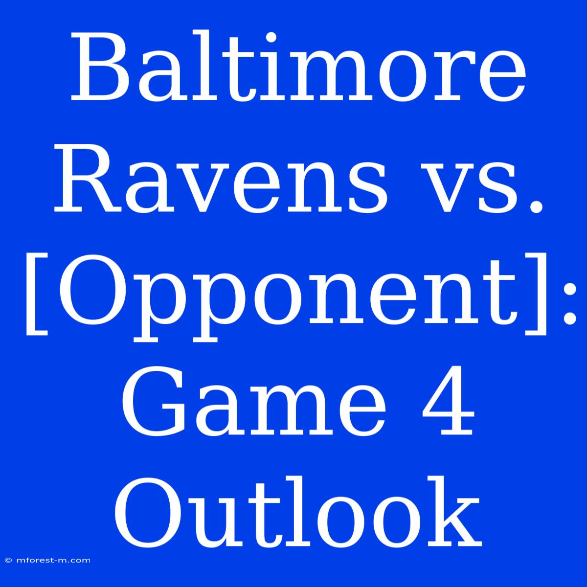 Baltimore Ravens Vs. [Opponent]: Game 4 Outlook