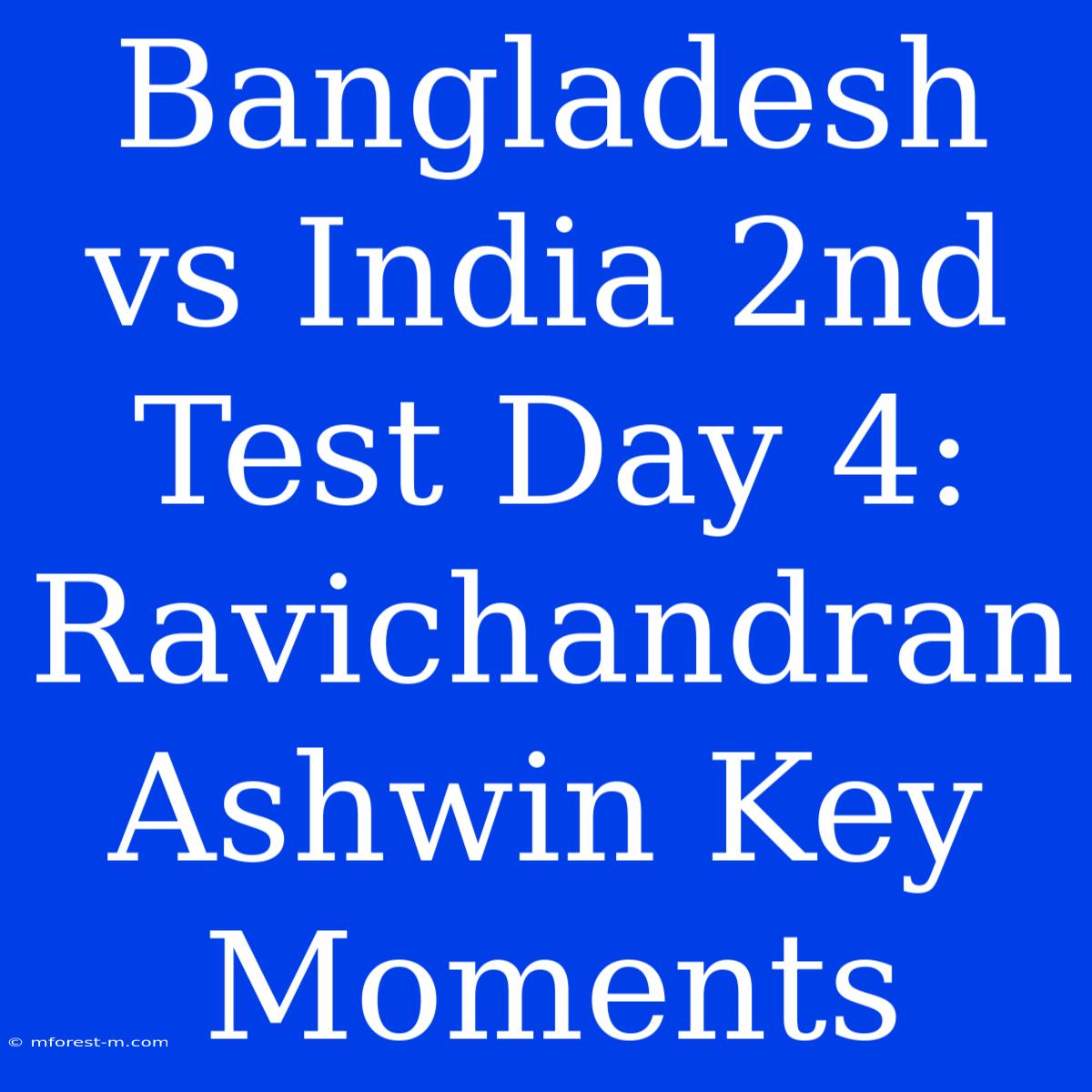 Bangladesh Vs India 2nd Test Day 4: Ravichandran Ashwin Key Moments