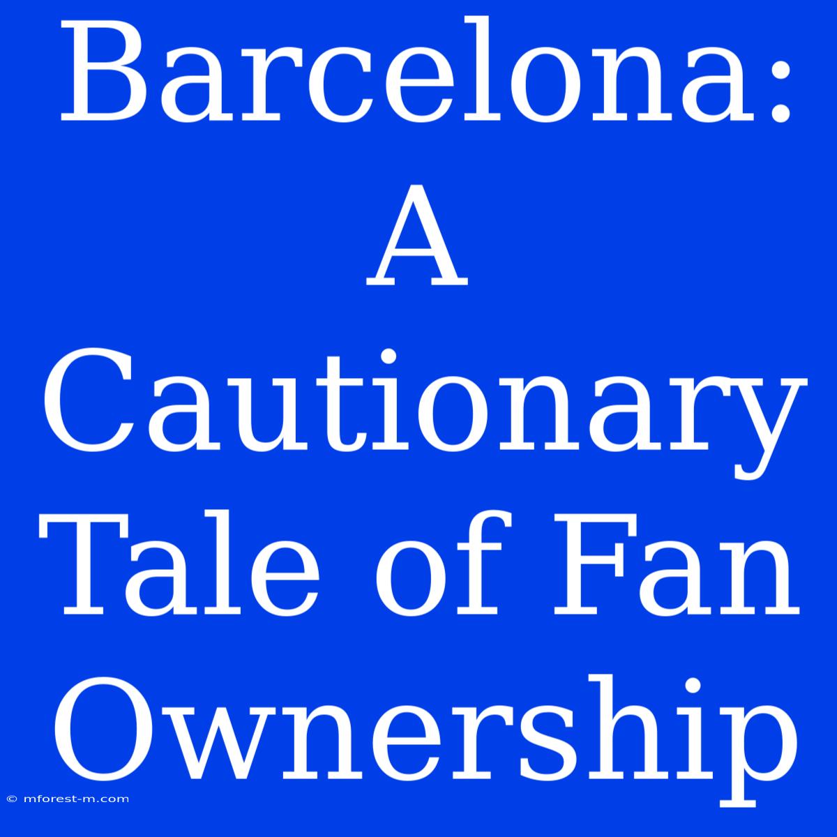 Barcelona: A Cautionary Tale Of Fan Ownership