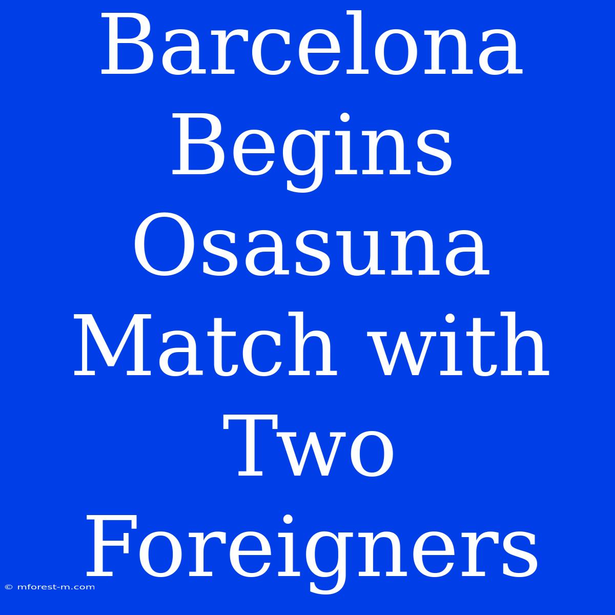 Barcelona Begins Osasuna Match With Two Foreigners 