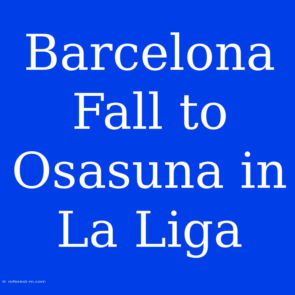 Barcelona Fall To Osasuna In La Liga