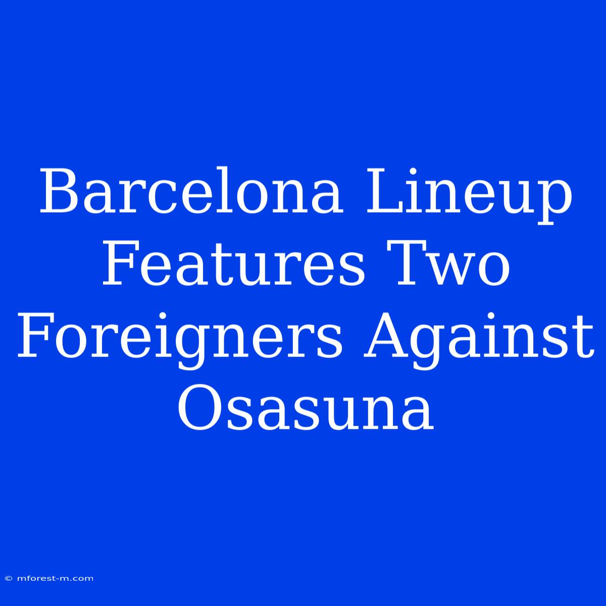 Barcelona Lineup Features Two Foreigners Against Osasuna