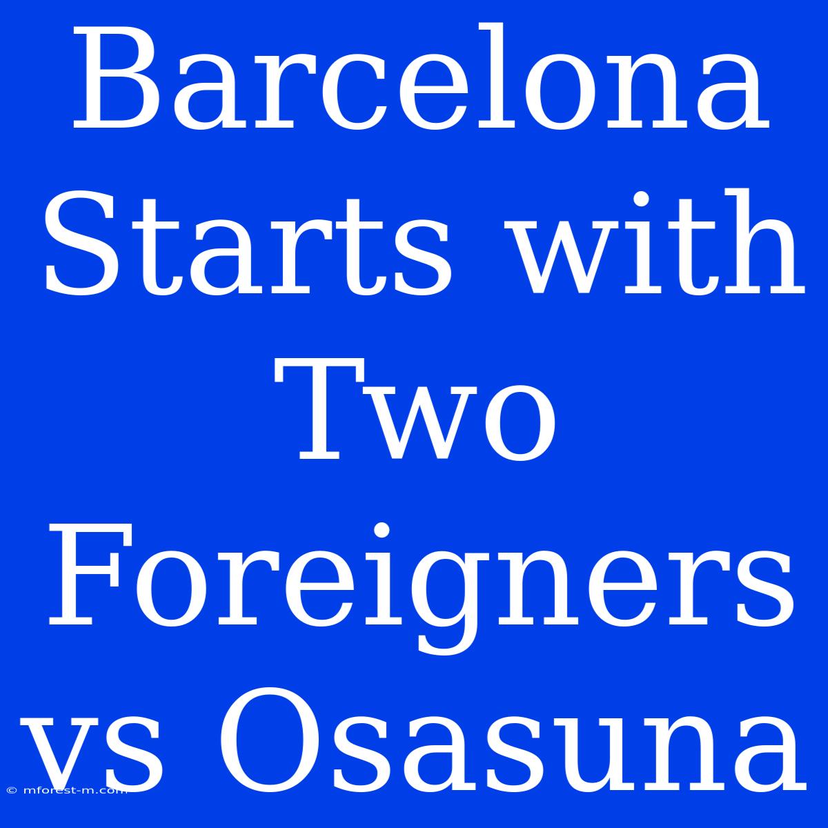 Barcelona Starts With Two Foreigners Vs Osasuna