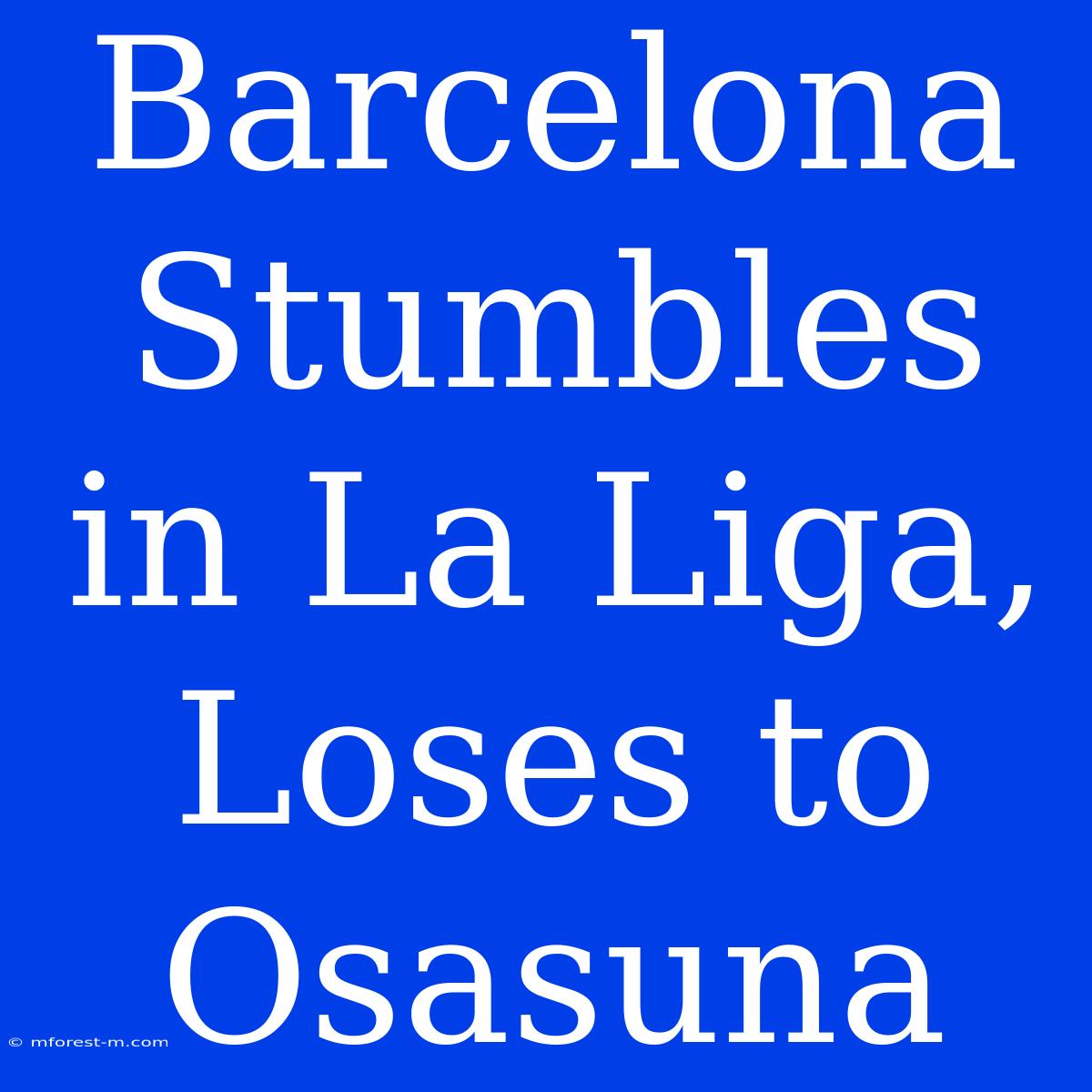 Barcelona Stumbles In La Liga, Loses To Osasuna