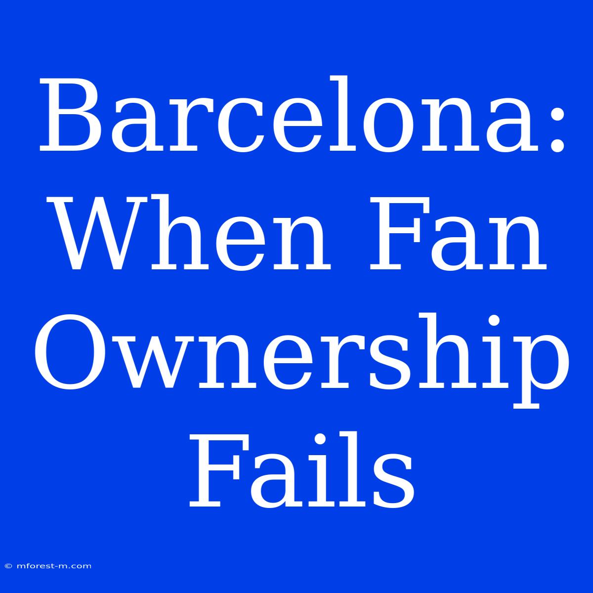 Barcelona: When Fan Ownership Fails