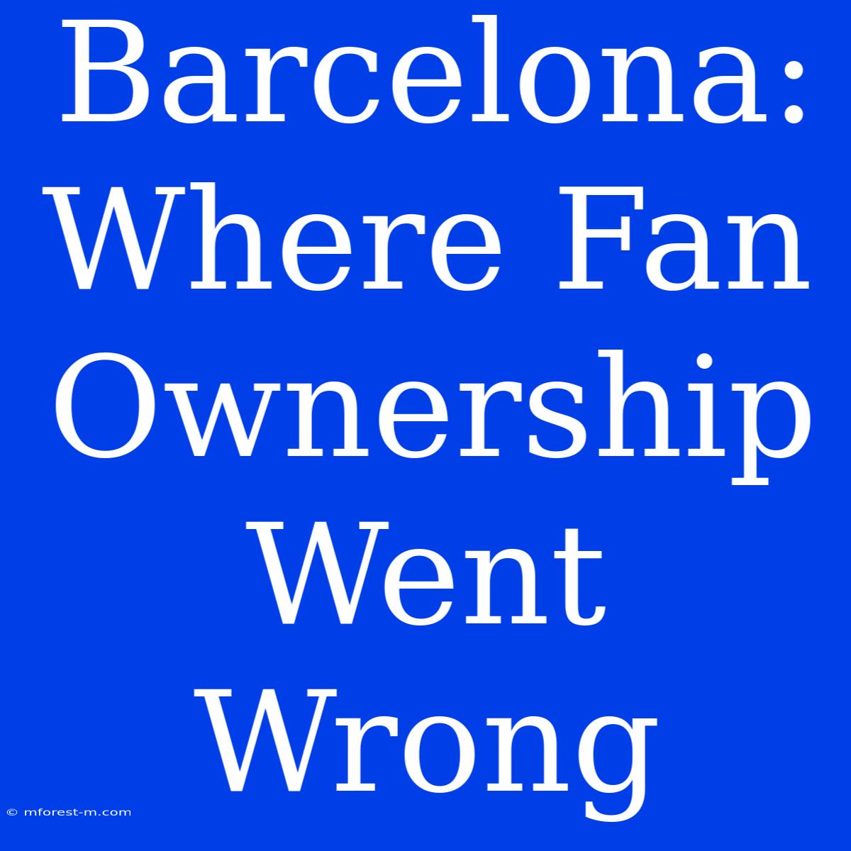 Barcelona: Where Fan Ownership Went Wrong