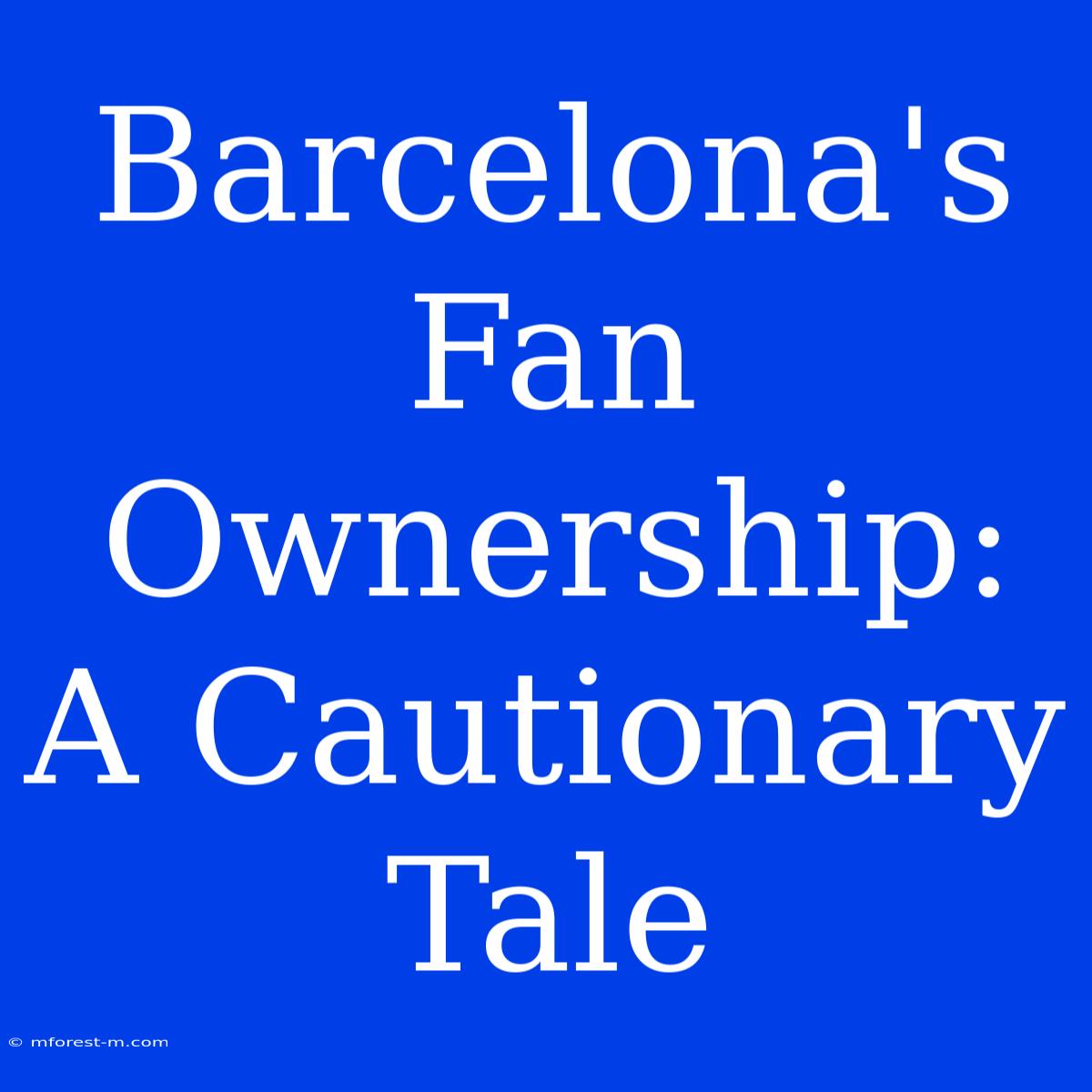 Barcelona's Fan Ownership: A Cautionary Tale