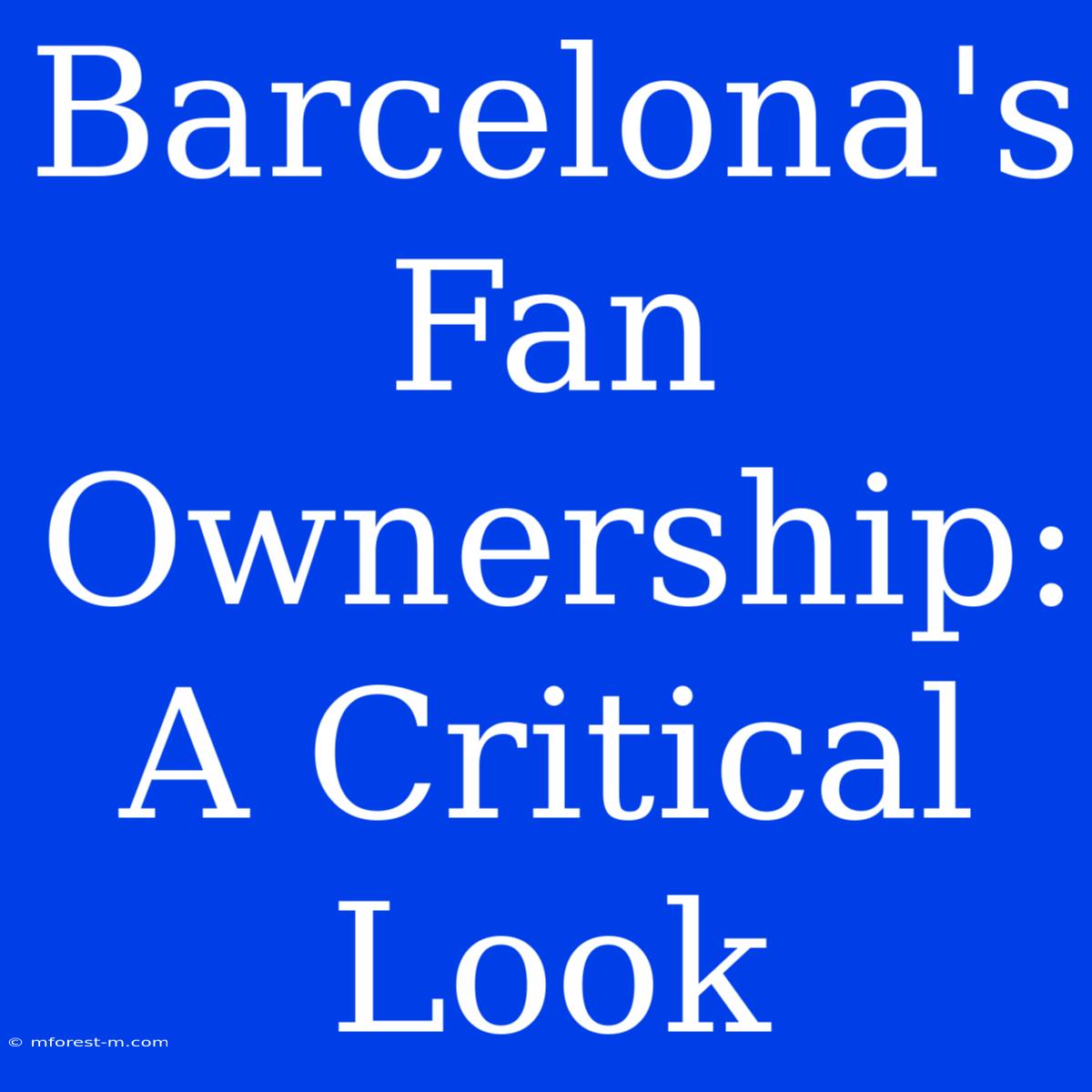 Barcelona's Fan Ownership: A Critical Look