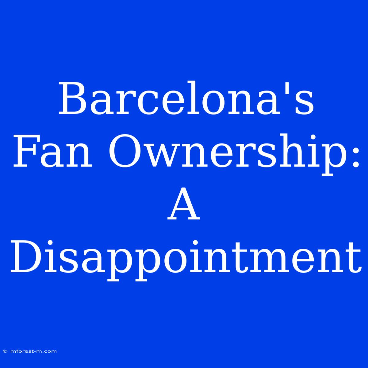 Barcelona's Fan Ownership: A Disappointment