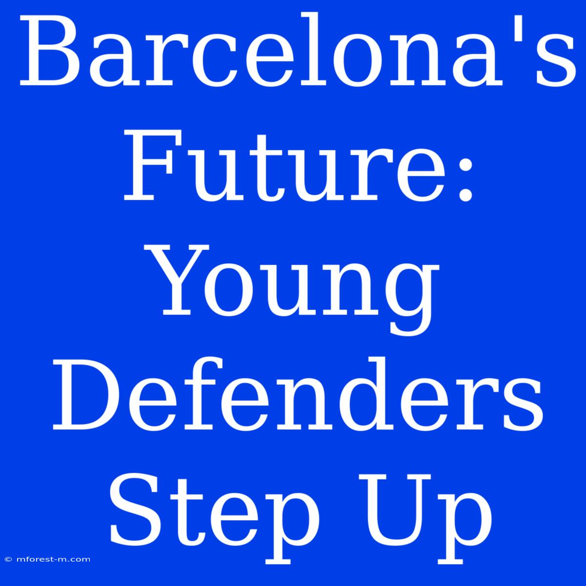 Barcelona's Future: Young Defenders Step Up