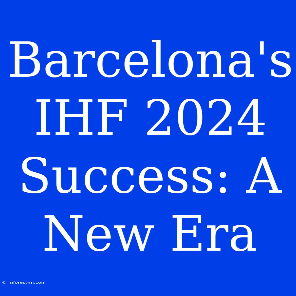 Barcelona's IHF 2024 Success: A New Era