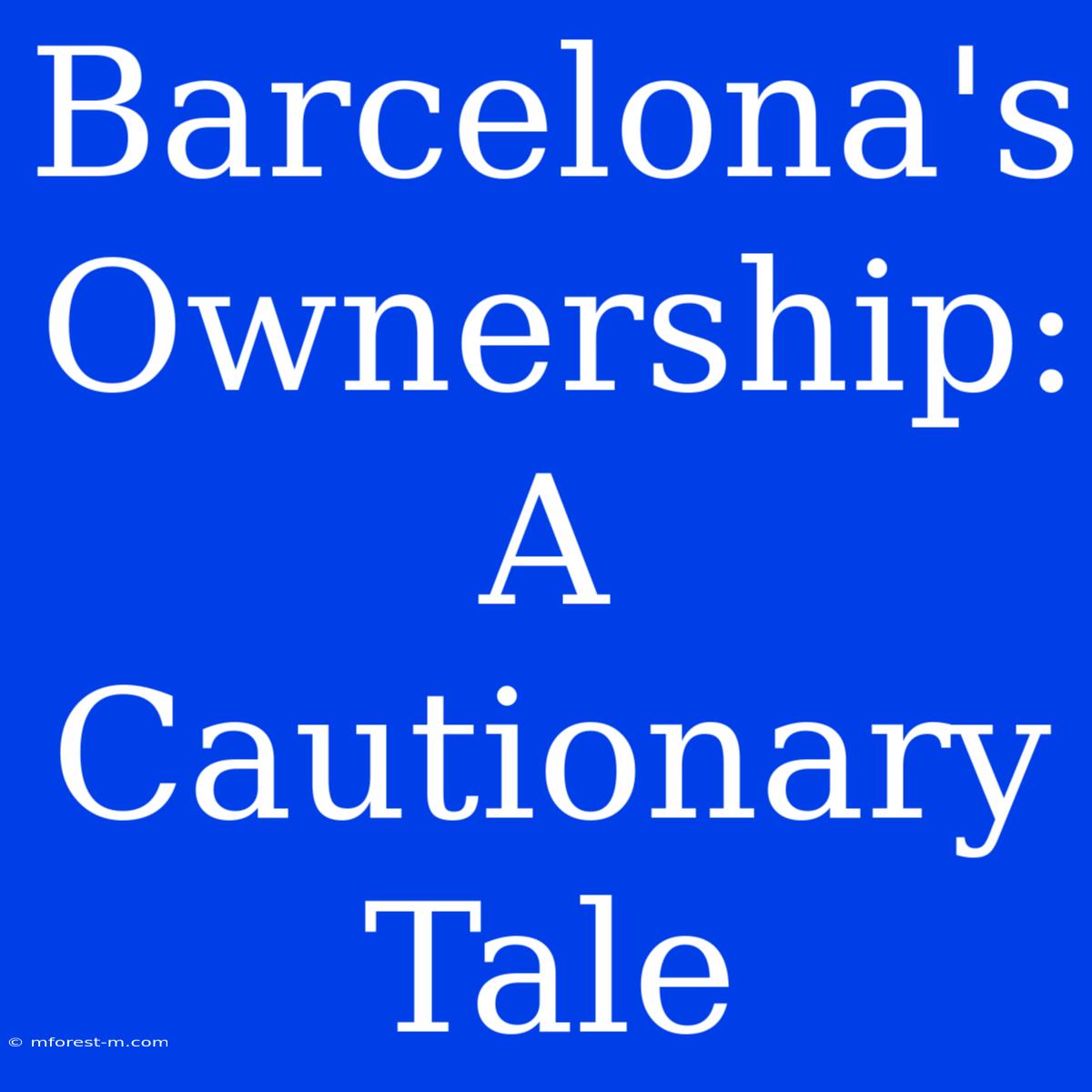 Barcelona's Ownership: A Cautionary Tale 