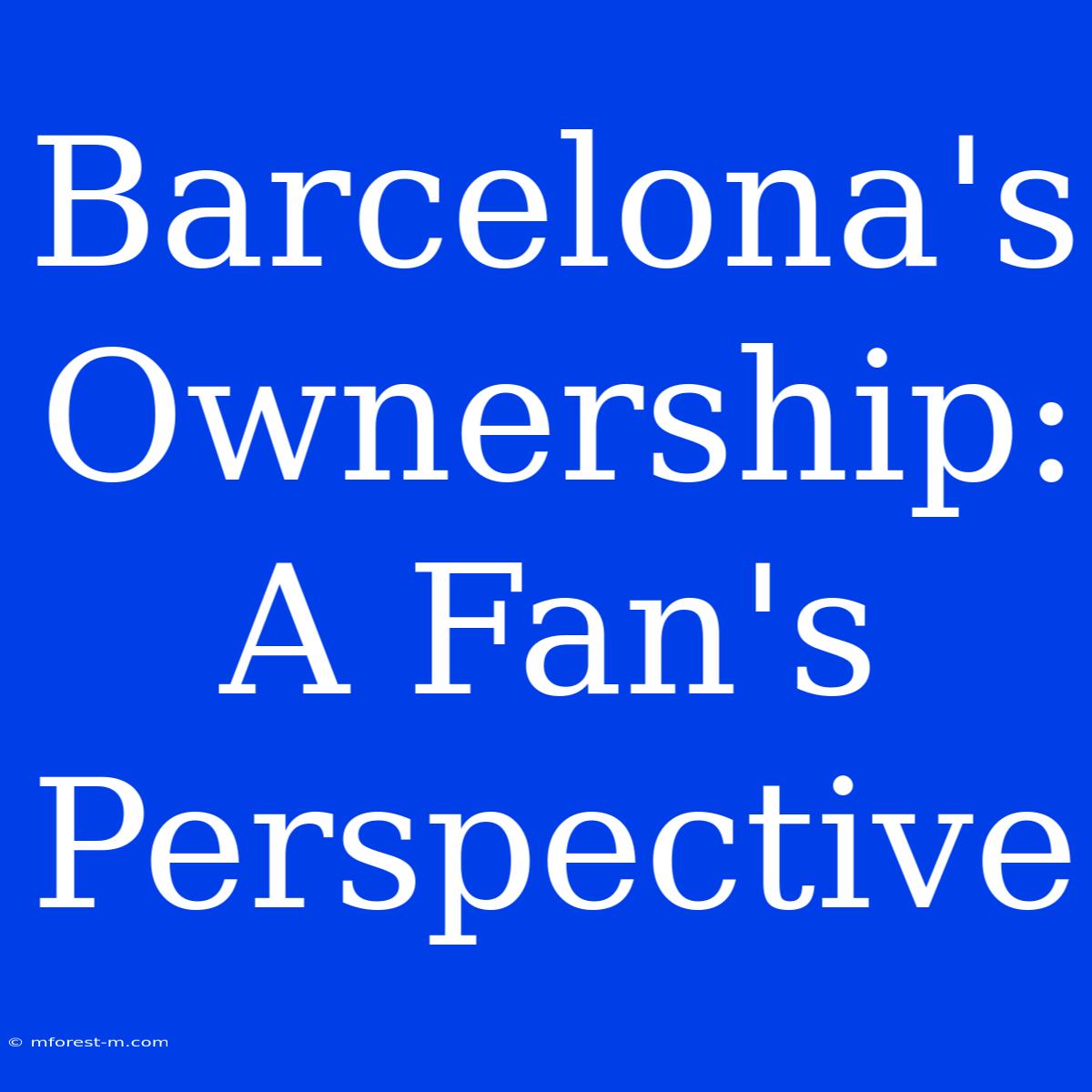 Barcelona's Ownership: A Fan's Perspective 