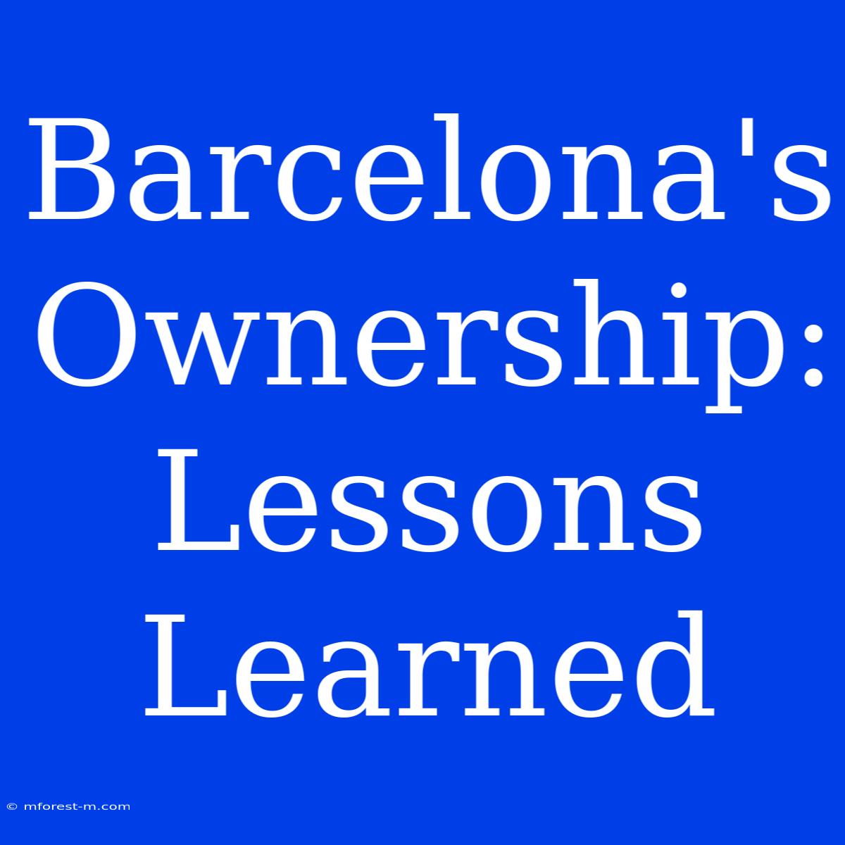 Barcelona's Ownership:  Lessons Learned