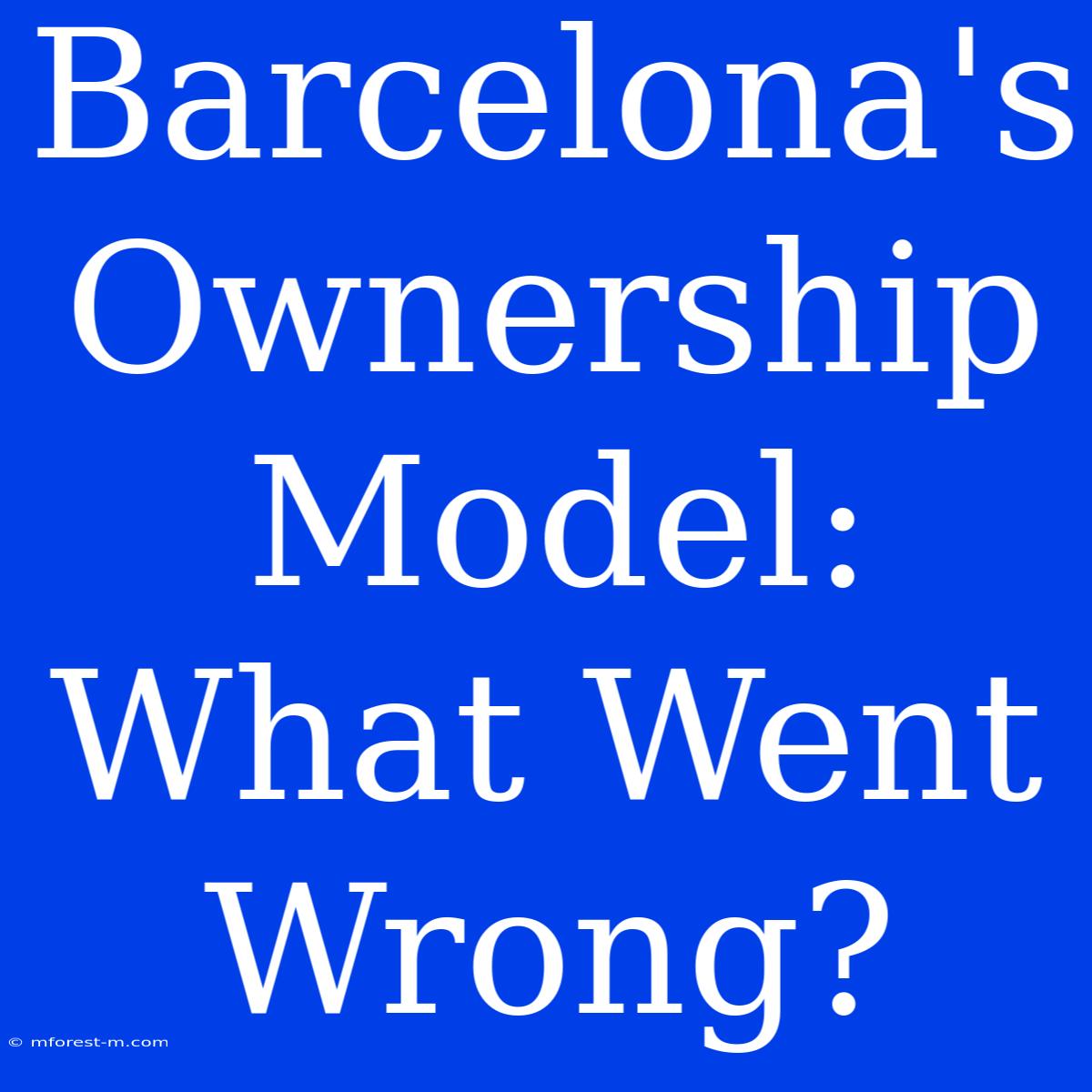 Barcelona's Ownership Model: What Went Wrong?