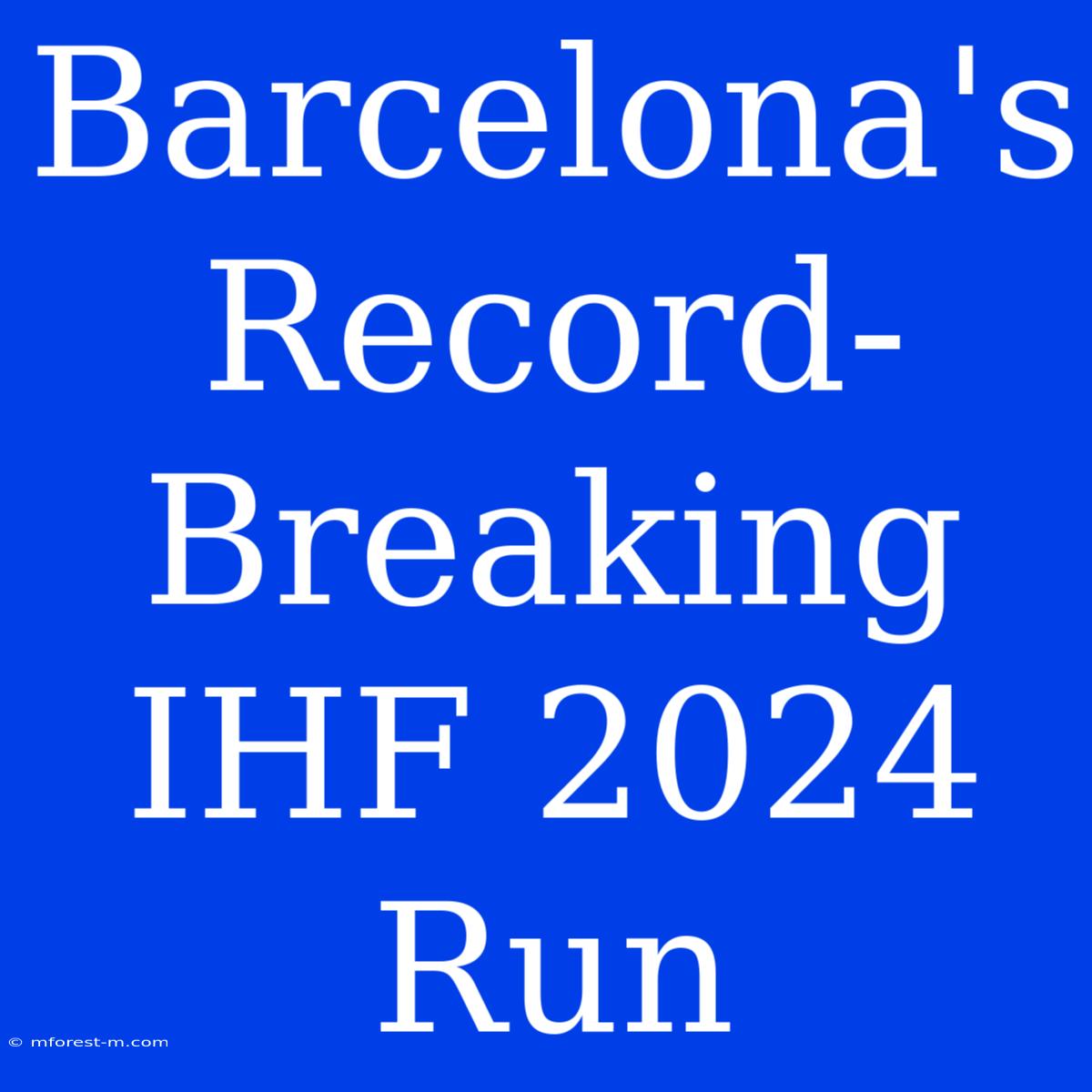 Barcelona's Record-Breaking IHF 2024 Run