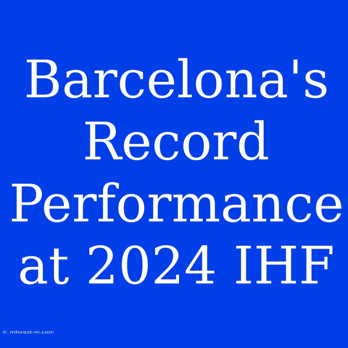 Barcelona's Record Performance At 2024 IHF