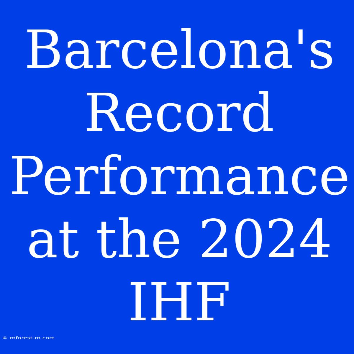 Barcelona's Record Performance At The 2024 IHF