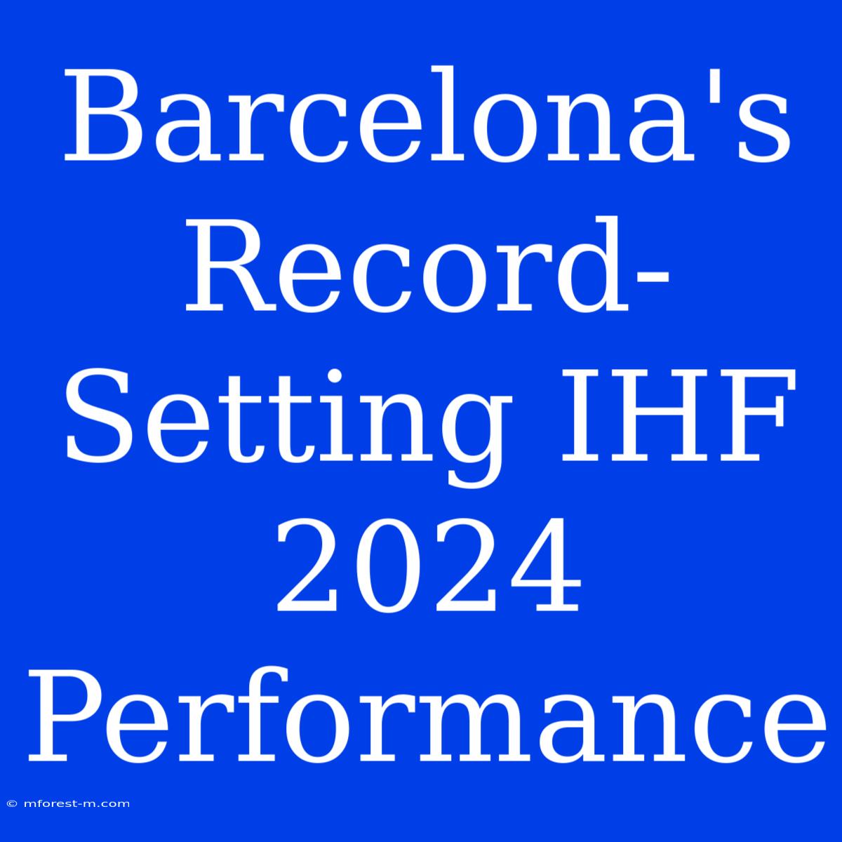 Barcelona's Record-Setting IHF 2024 Performance