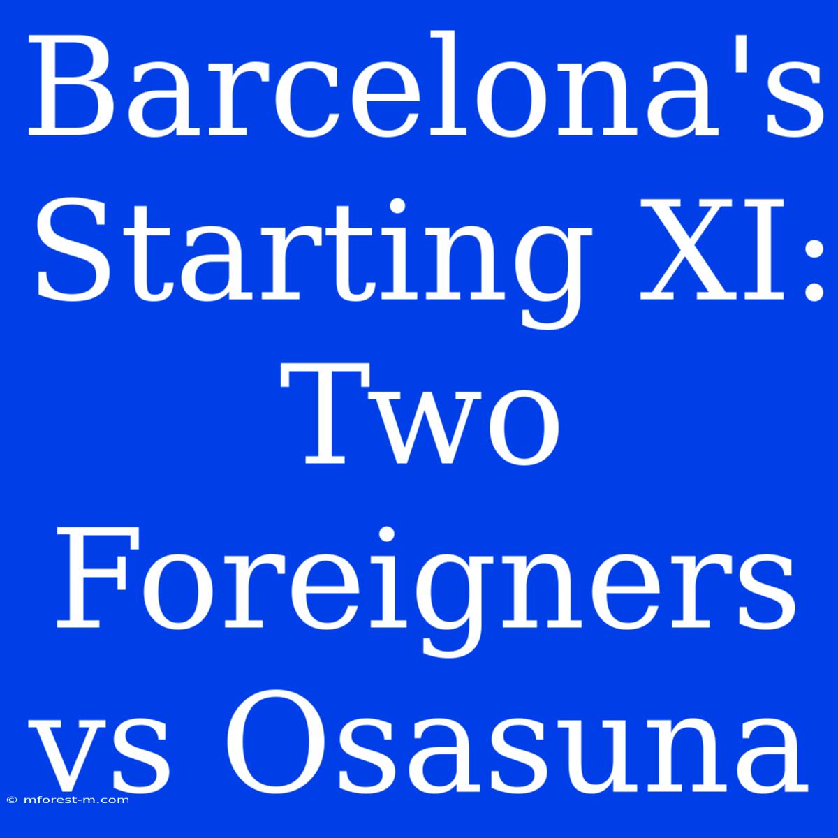 Barcelona's Starting XI: Two Foreigners Vs Osasuna