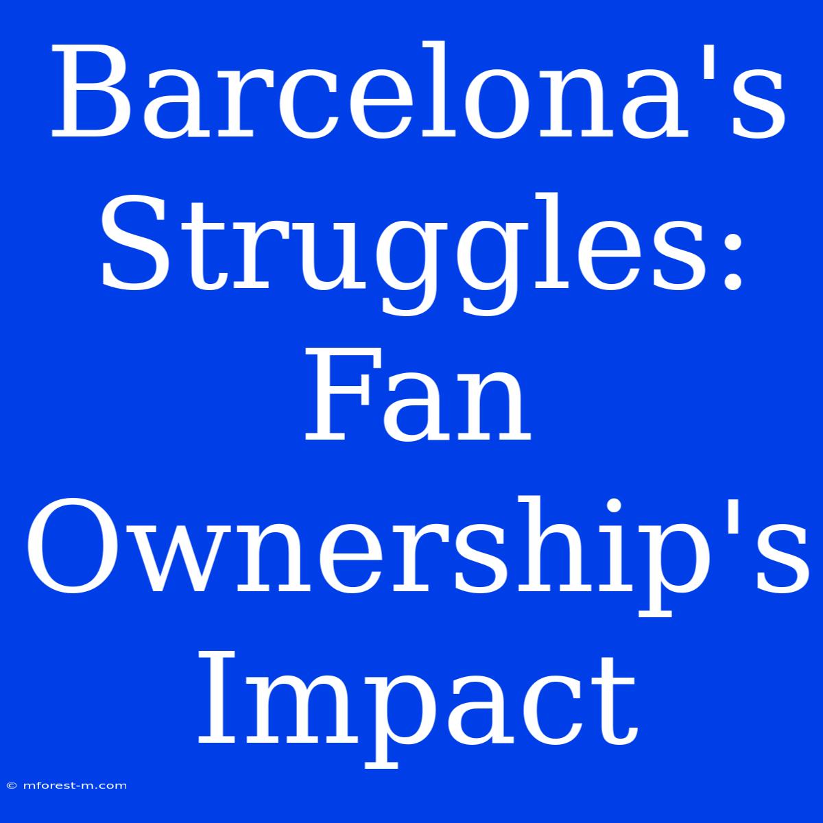 Barcelona's Struggles: Fan Ownership's Impact