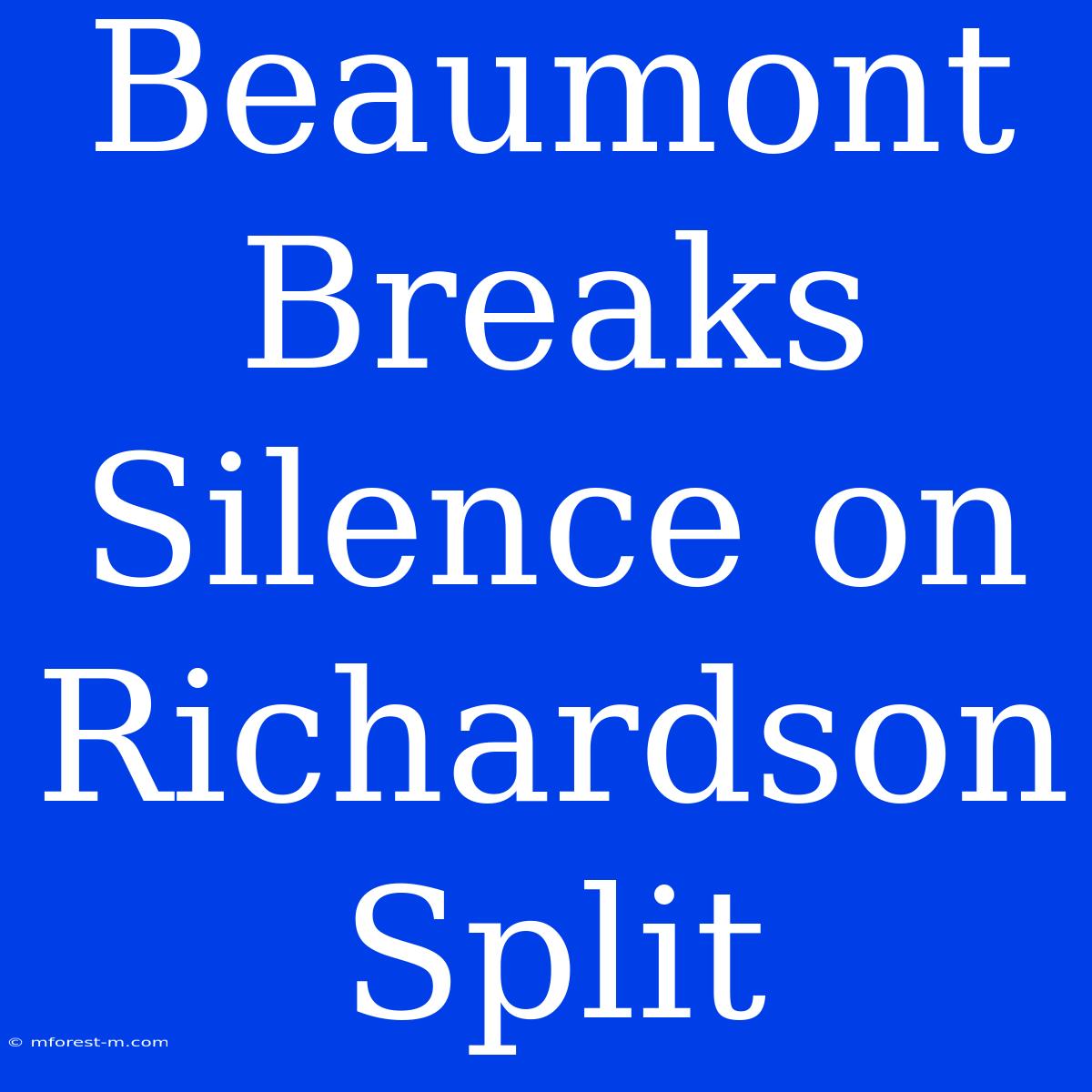 Beaumont Breaks Silence On Richardson Split