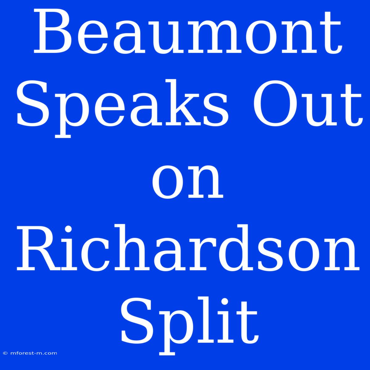 Beaumont Speaks Out On Richardson Split