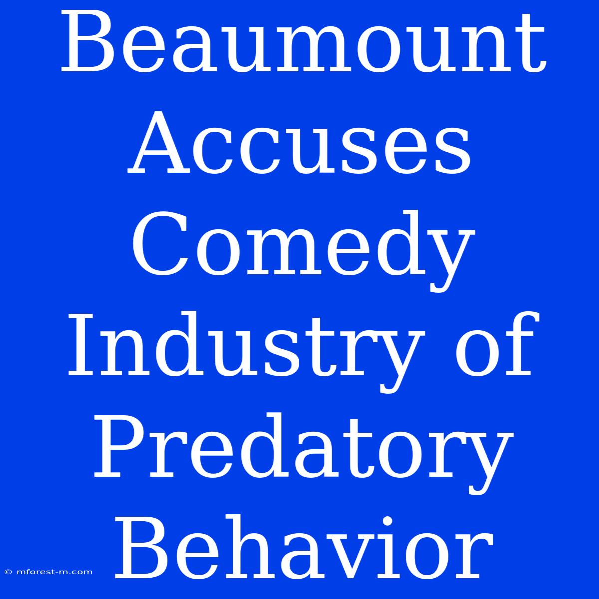 Beaumount Accuses Comedy Industry Of Predatory Behavior