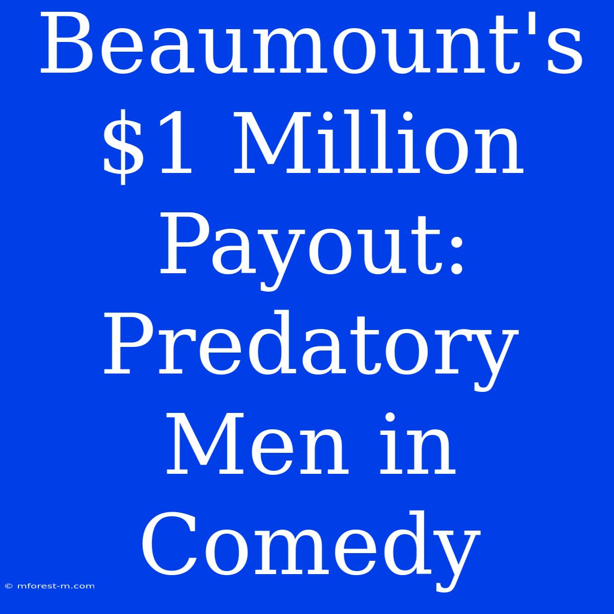 Beaumount's  $1 Million Payout: Predatory Men In Comedy