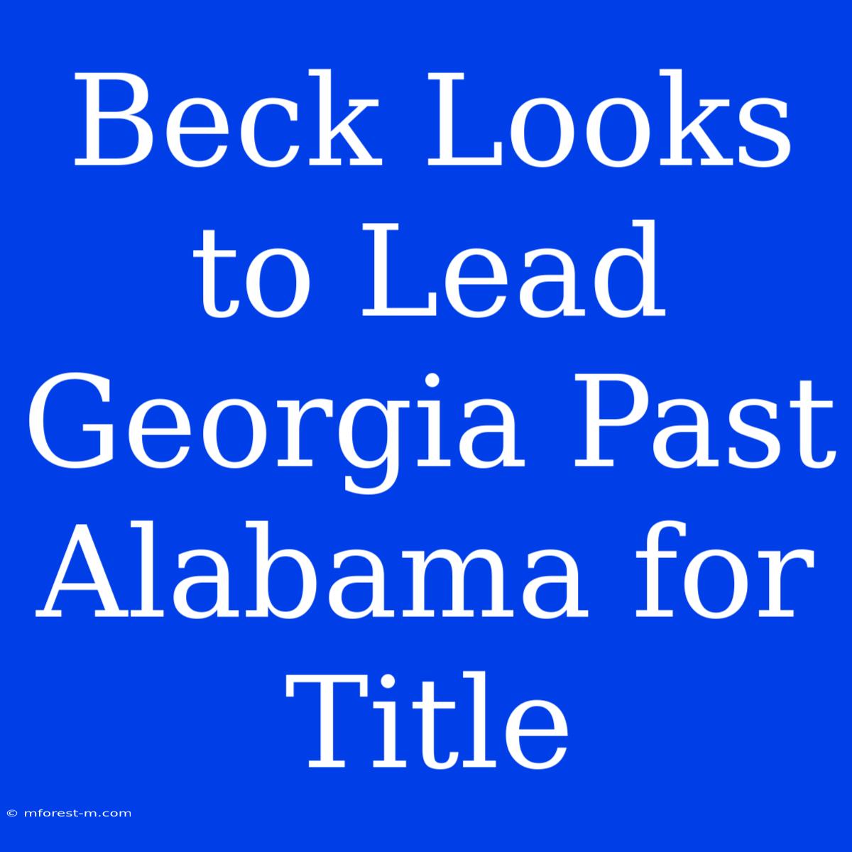 Beck Looks To Lead Georgia Past Alabama For Title