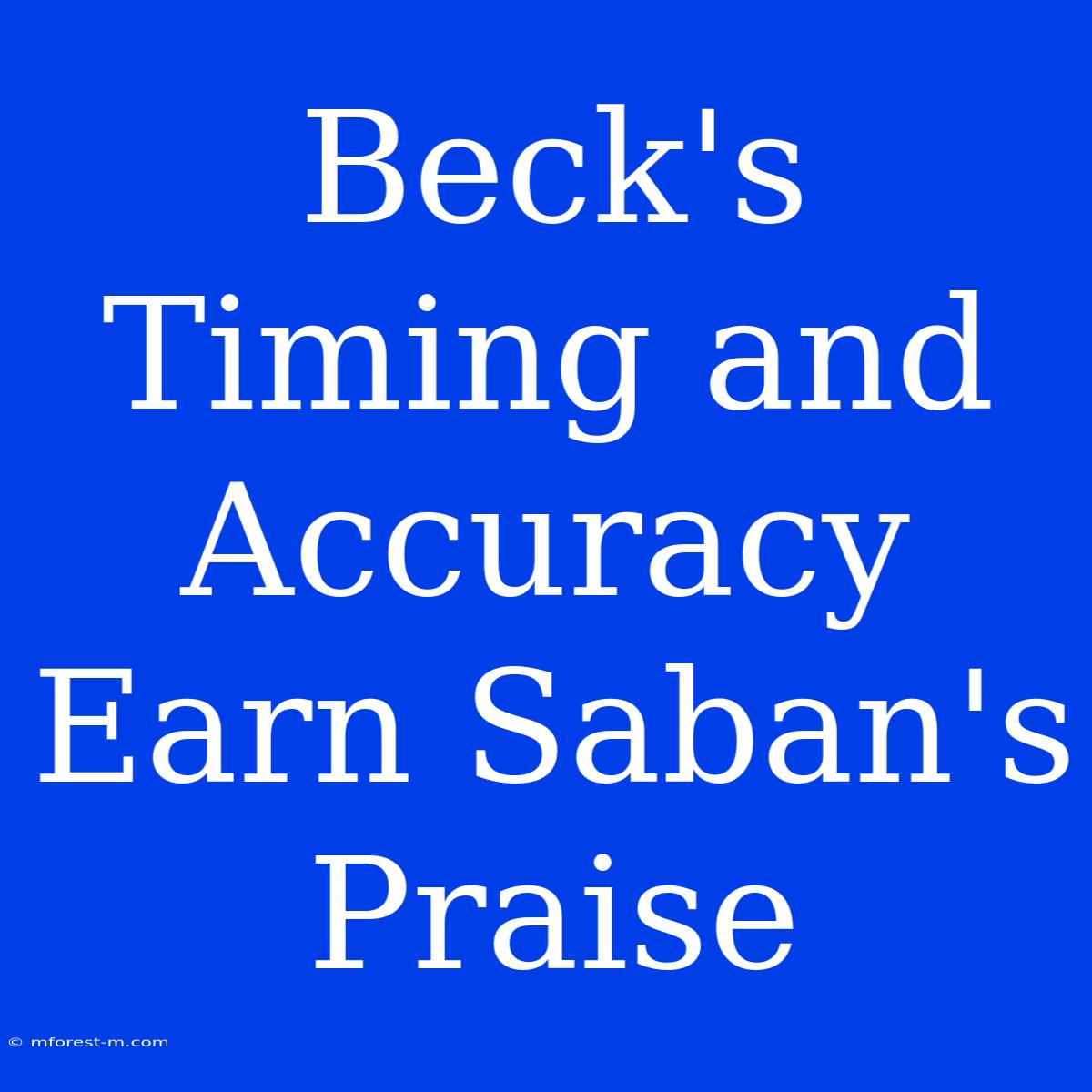 Beck's Timing And Accuracy Earn Saban's Praise